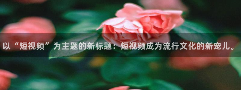 以“短视频”为主题的新标题：短视频成为流